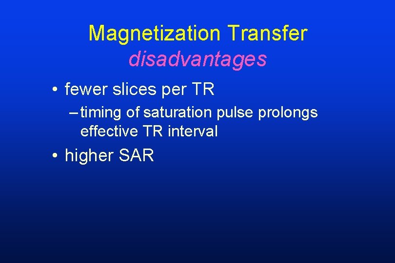 Magnetization Transfer disadvantages • fewer slices per TR – timing of saturation pulse prolongs