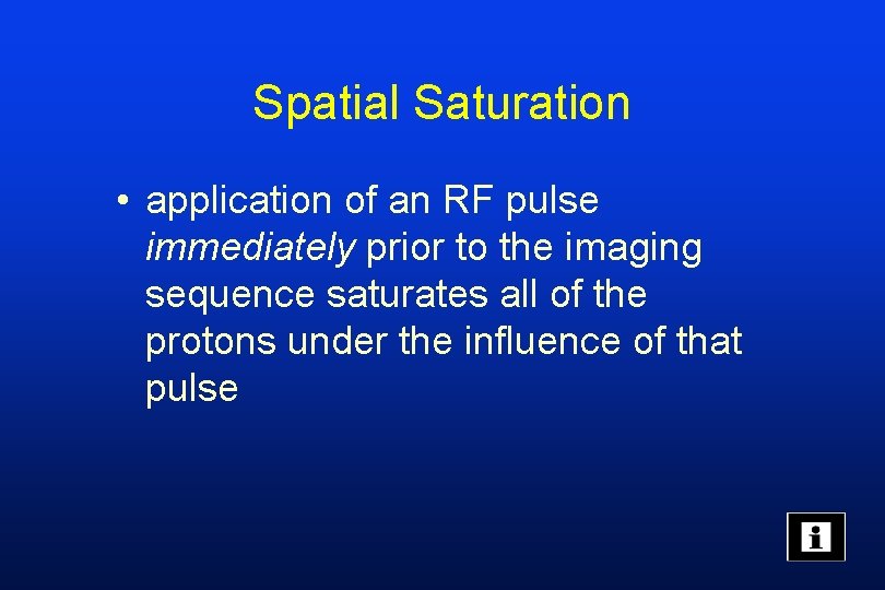 Spatial Saturation • application of an RF pulse immediately prior to the imaging sequence