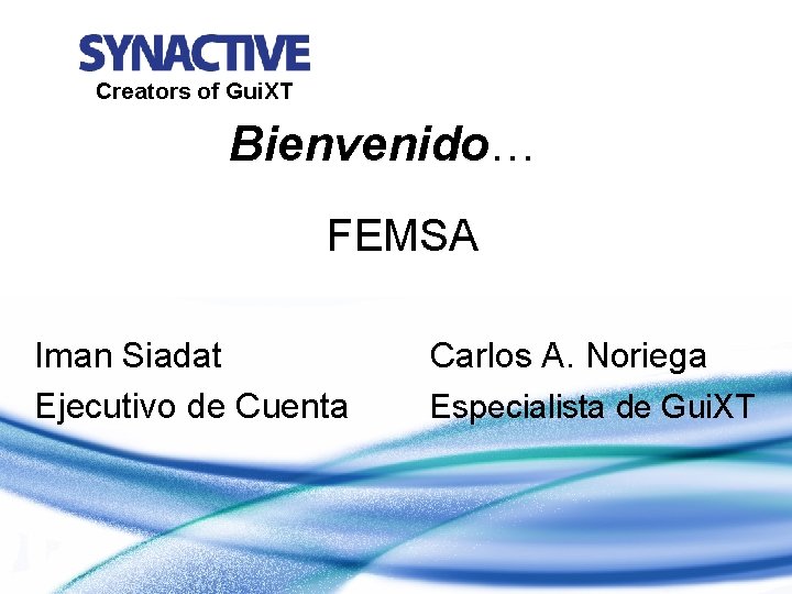 Creators of Gui. XT Bienvenido… FEMSA Iman Siadat Ejecutivo de Cuenta Carlos A. Noriega