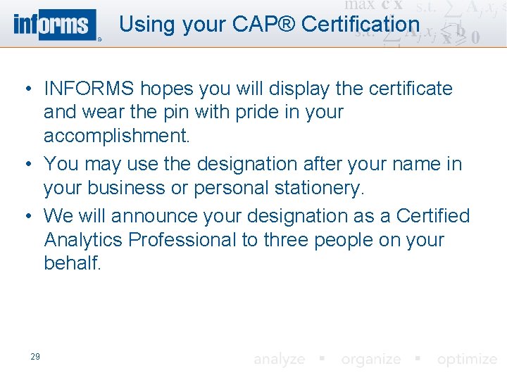 Using your CAP® Certification • INFORMS hopes you will display the certificate and wear