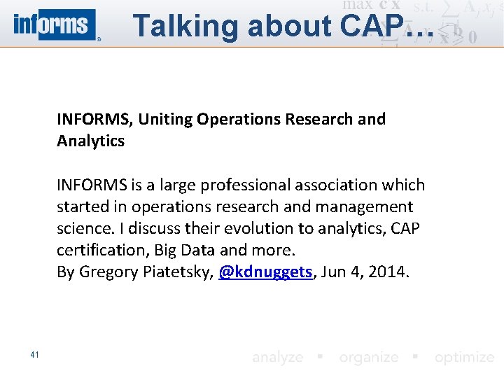 Talking about CAP… INFORMS, Uniting Operations Research and Analytics INFORMS is a large professional
