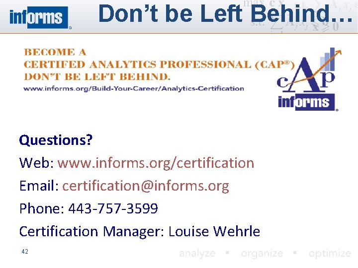Don’t be Left Behind… Questions? Web: www. informs. org/certification Email: certification@informs. org Phone: 443