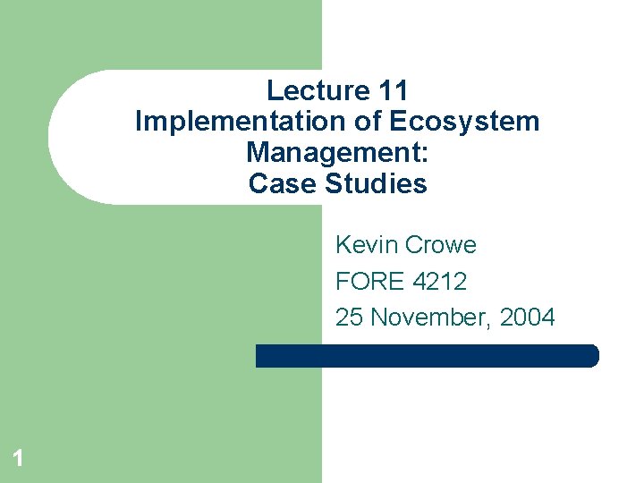 Lecture 11 Implementation of Ecosystem Management: Case Studies Kevin Crowe FORE 4212 25 November,