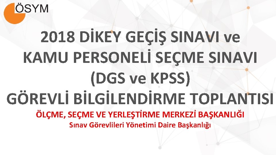 2018 DİKEY GEÇİŞ SINAVI ve KAMU PERSONELİ SEÇME SINAVI (DGS ve KPSS) GÖREVLİ BİLGİLENDİRME