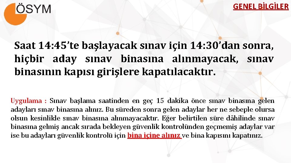 GENEL BİLGİLER Saat 14: 45’te başlayacak sınav için 14: 30’dan sonra, hiçbir aday sınav