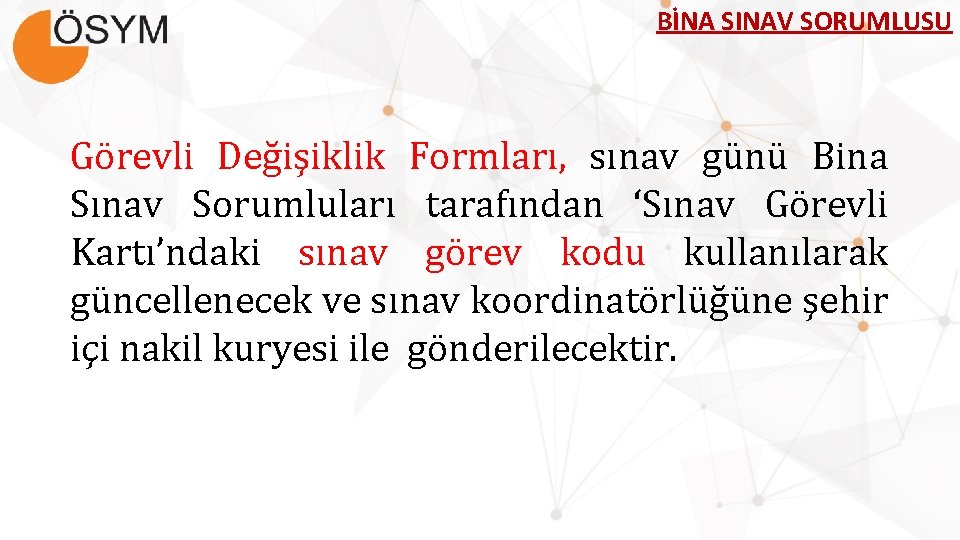 BİNA SINAV SORUMLUSU Görevli Değişiklik Formları, sınav günü Bina Sınav Sorumluları tarafından ‘Sınav Görevli