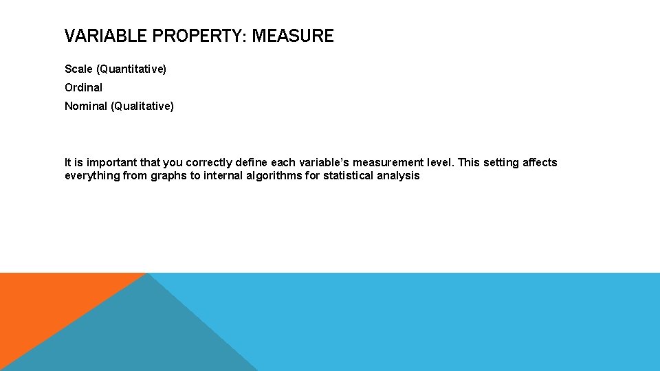 VARIABLE PROPERTY: MEASURE Scale (Quantitative) Ordinal Nominal (Qualitative) It is important that you correctly