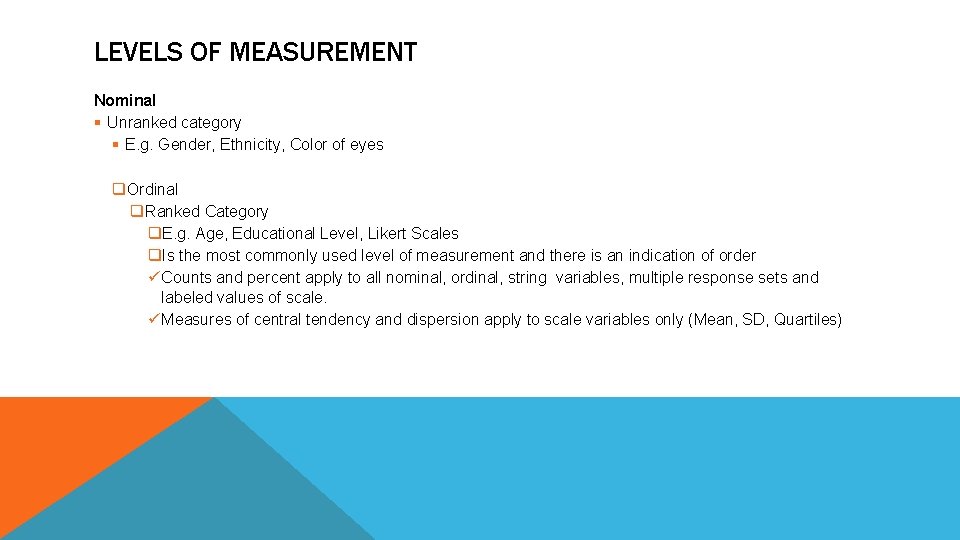 LEVELS OF MEASUREMENT Nominal § Unranked category § E. g. Gender, Ethnicity, Color of