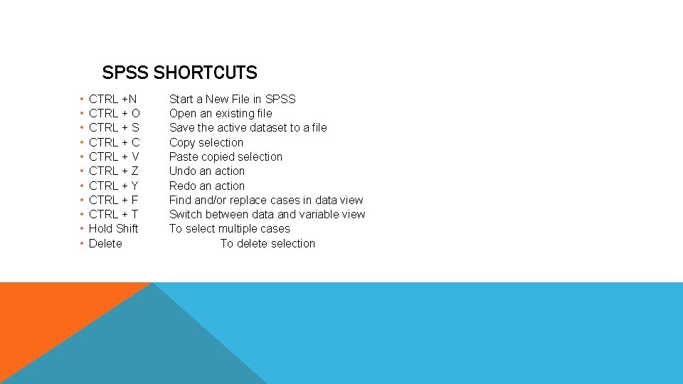 SPSS SHORTCUTS • • • CTRL +N CTRL + O CTRL + S CTRL