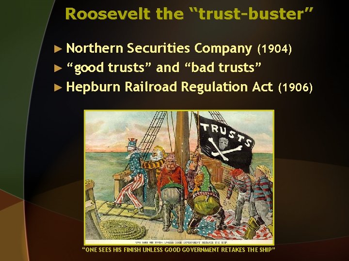 Roosevelt the “trust-buster” ► Northern Securities Company (1904) ► “good trusts” and “bad trusts”