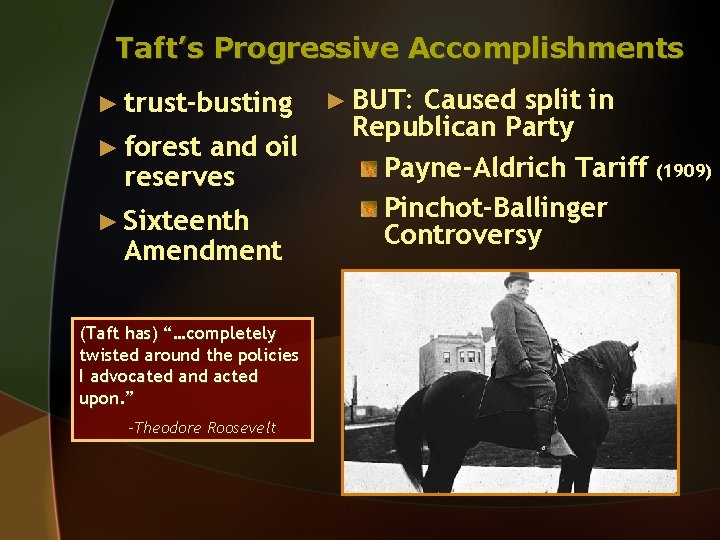 Taft’s Progressive Accomplishments ► trust-busting ► forest and oil reserves ► Sixteenth Amendment (Taft