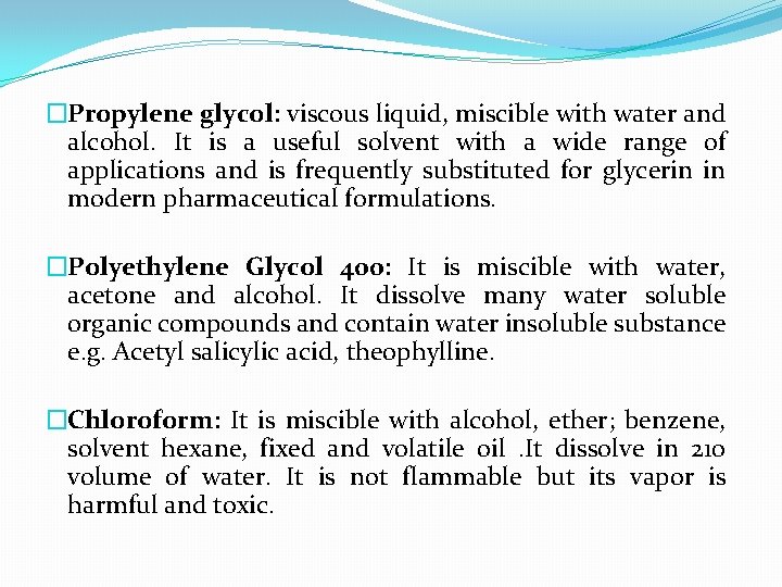 �Propylene glycol: viscous liquid, miscible with water and alcohol. It is a useful solvent