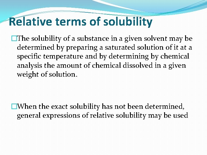 Relative terms of solubility �The solubility of a substance in a given solvent may