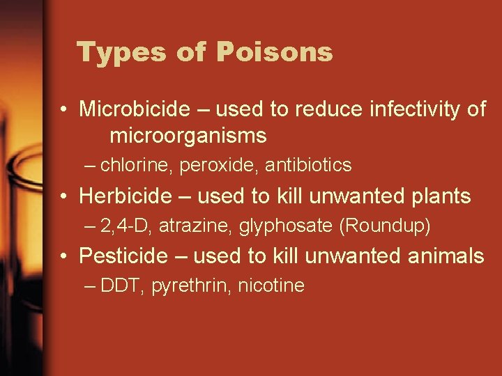 Types of Poisons • Microbicide – used to reduce infectivity of microorganisms – chlorine,