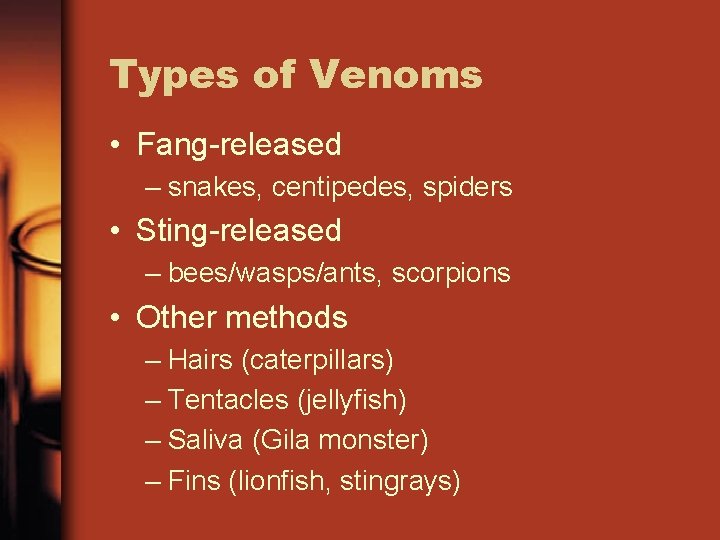 Types of Venoms • Fang-released – snakes, centipedes, spiders • Sting-released – bees/wasps/ants, scorpions