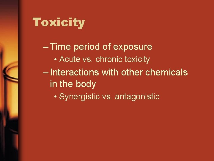 Toxicity – Time period of exposure • Acute vs. chronic toxicity – Interactions with