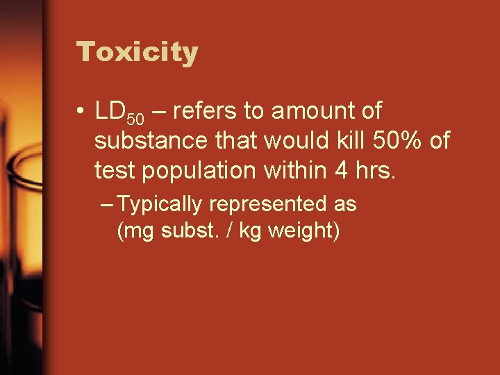 Toxicity • LD 50 – refers to amount of substance that would kill 50%