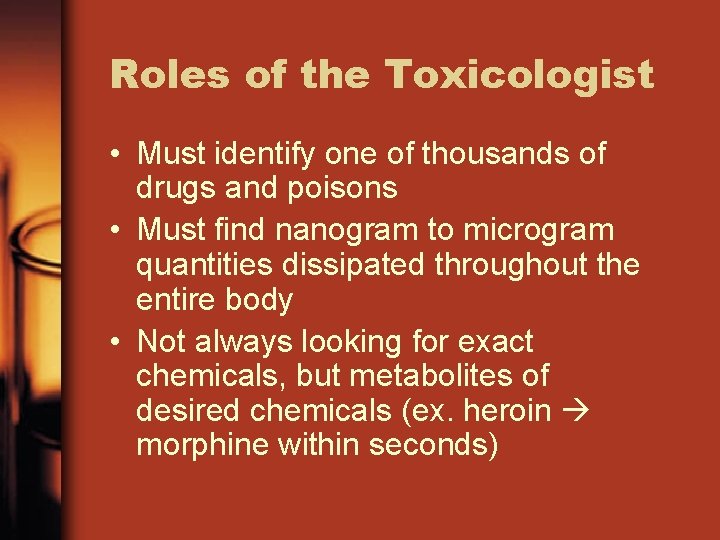 Roles of the Toxicologist • Must identify one of thousands of drugs and poisons