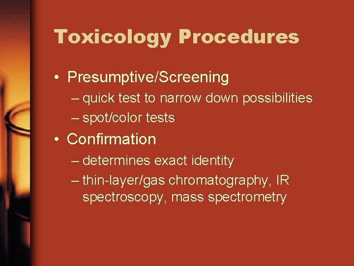 Toxicology Procedures • Presumptive/Screening – quick test to narrow down possibilities – spot/color tests
