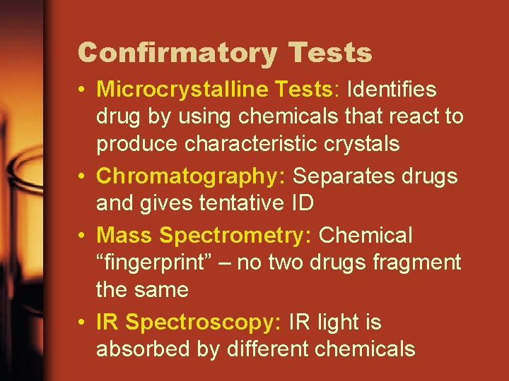 Confirmatory Tests • Microcrystalline Tests: Identifies drug by using chemicals that react to produce