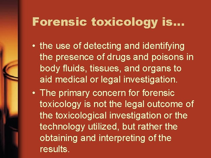 Forensic toxicology is… • the use of detecting and identifying the presence of drugs