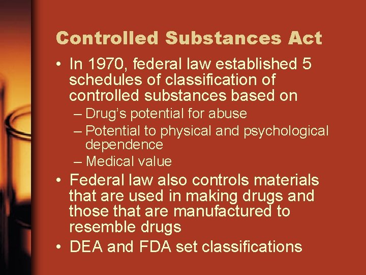 Controlled Substances Act • In 1970, federal law established 5 schedules of classification of Controlled Substances Act • In 1970, federal law established 5 schedules of classification of