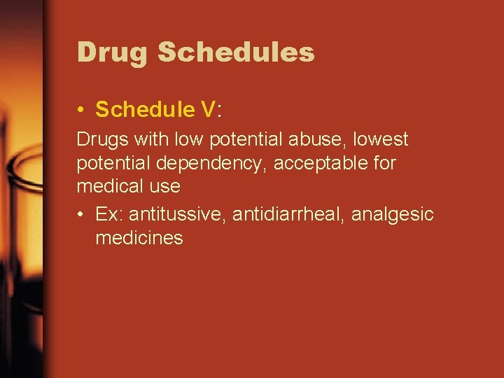 Drug Schedules • Schedule V: Drugs with low potential abuse, lowest potential dependency, acceptable