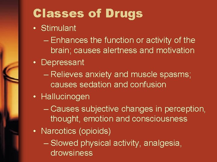 Classes of Drugs • Stimulant – Enhances the function or activity of the brain;