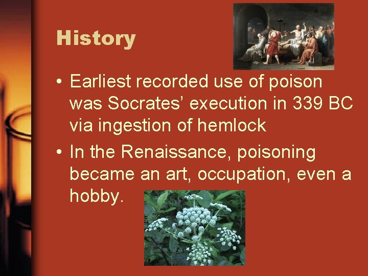 History • Earliest recorded use of poison was Socrates’ execution in 339 BC via