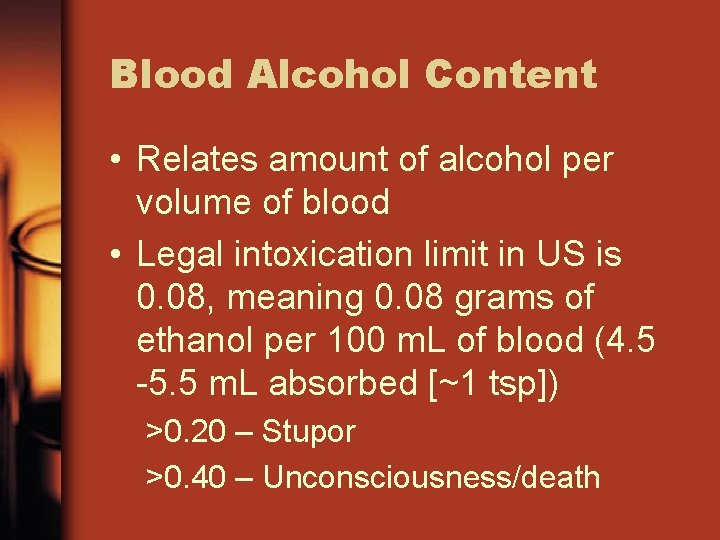 Blood Alcohol Content • Relates amount of alcohol per volume of blood • Legal Blood Alcohol Content • Relates amount of alcohol per volume of blood • Legal