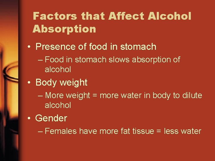 Factors that Affect Alcohol Absorption • Presence of food in stomach – Food in