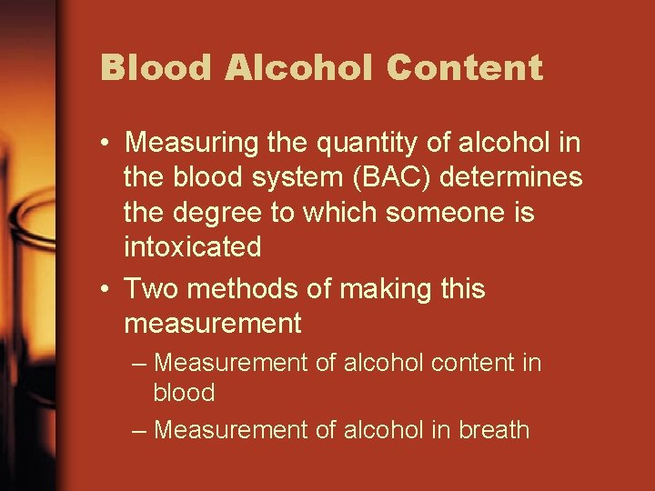 Blood Alcohol Content • Measuring the quantity of alcohol in the blood system (BAC)