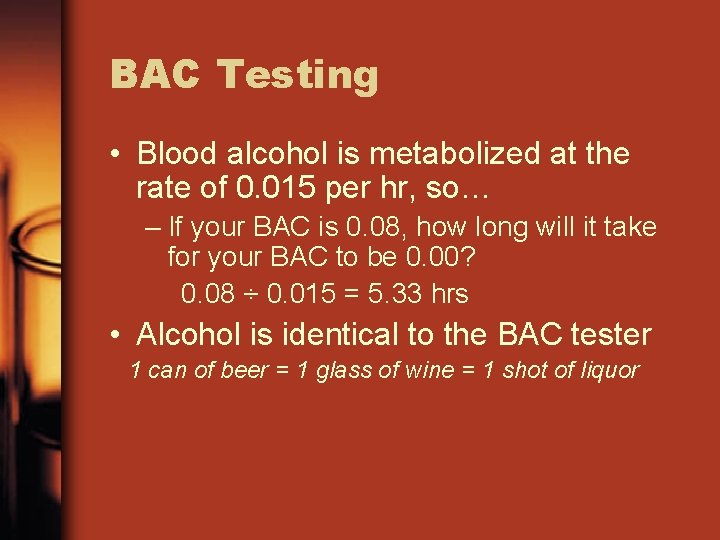 BAC Testing • Blood alcohol is metabolized at the rate of 0. 015 per