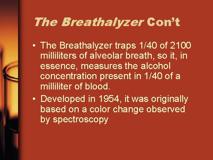 The Breathalyzer Con’t • The Breathalyzer traps 1/40 of 2100 milliliters of alveolar breath, The Breathalyzer Con’t • The Breathalyzer traps 1/40 of 2100 milliliters of alveolar breath,