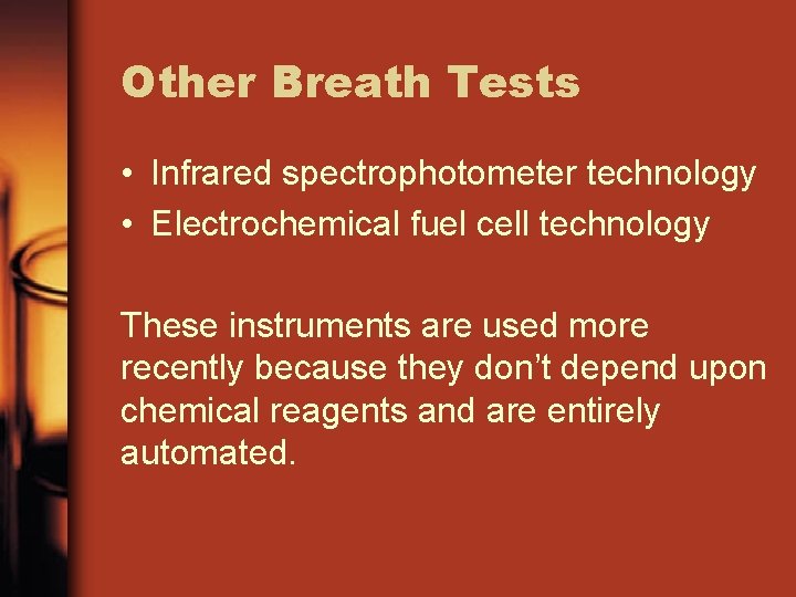 Other Breath Tests • Infrared spectrophotometer technology • Electrochemical fuel cell technology These instruments