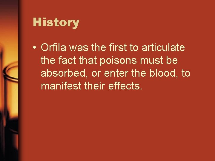 History • Orfila was the first to articulate the fact that poisons must be History • Orfila was the first to articulate the fact that poisons must be