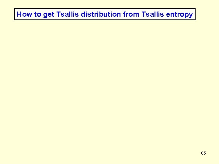 How to get Tsallis distribution from Tsallis entropy 65 