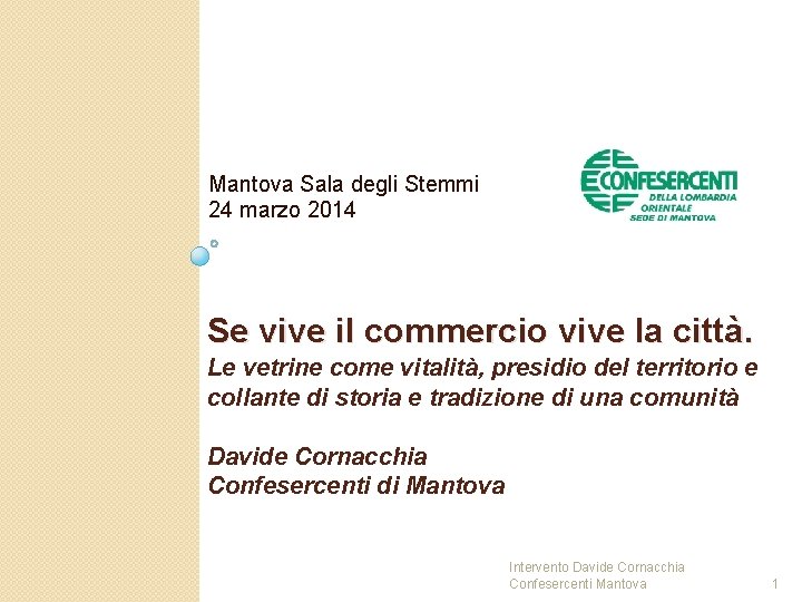 Mantova Sala degli Stemmi 24 marzo 2014 Se vive il commercio vive la città. Mantova Sala degli Stemmi 24 marzo 2014 Se vive il commercio vive la città.