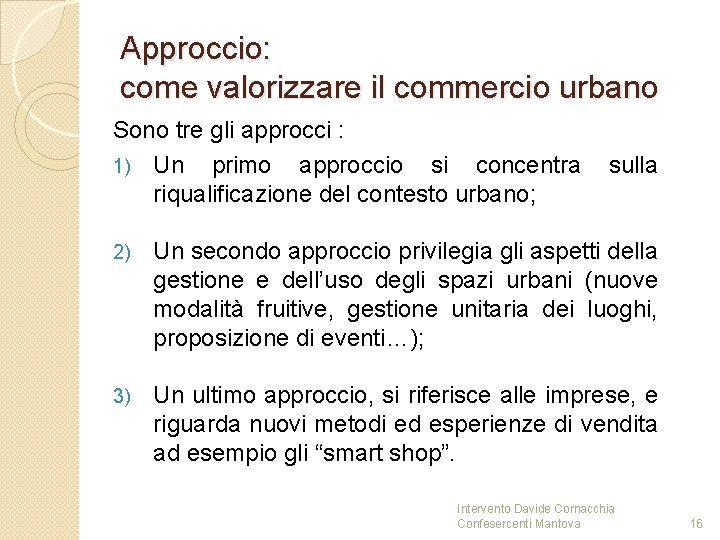 Approccio: come valorizzare il commercio urbano Sono tre gli approcci : 1) Un primo Approccio: come valorizzare il commercio urbano Sono tre gli approcci : 1) Un primo