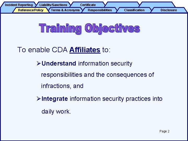 Incident Reporting Liability/Sanctions Reference/Policy Certificate Terms & Acronyms Responsibilities Classification Disclosure To enable CDA