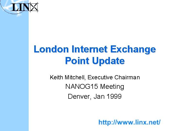 London Internet Exchange Point Update Keith Mitchell, Executive Chairman NANOG 15 Meeting Denver, Jan