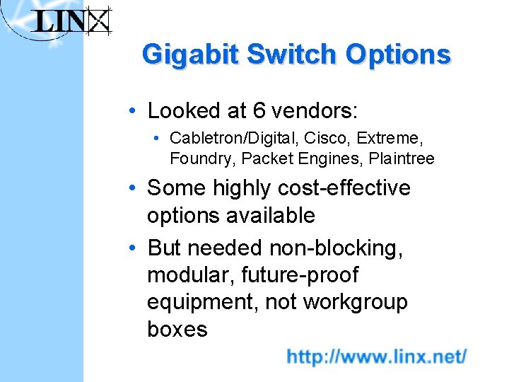 Gigabit Switch Options • Looked at 6 vendors: • Cabletron/Digital, Cisco, Extreme, Foundry, Packet