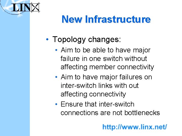 New Infrastructure • Topology changes: • Aim to be able to have major failure