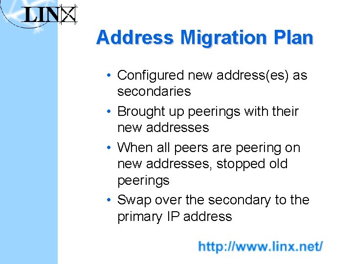 Address Migration Plan • Configured new address(es) as secondaries • Brought up peerings with