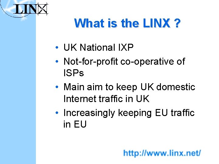 What is the LINX ? • UK National IXP • Not-for-profit co-operative of ISPs