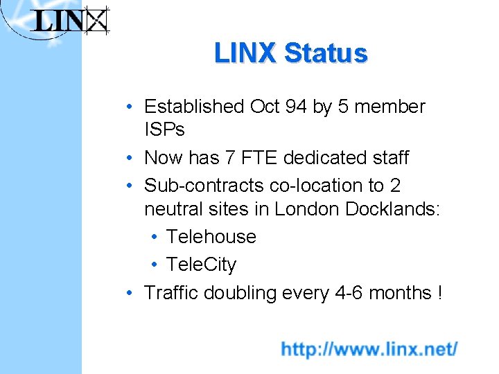 LINX Status • Established Oct 94 by 5 member ISPs • Now has 7