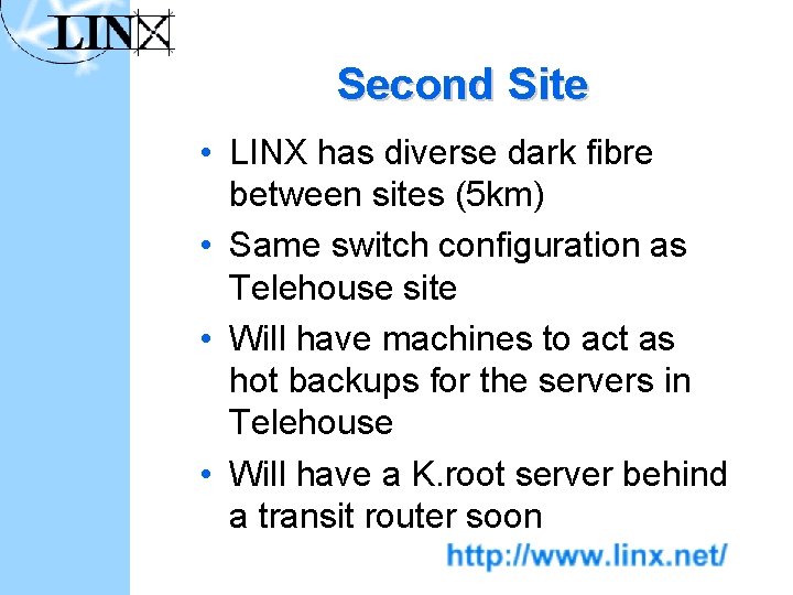 Second Site • LINX has diverse dark fibre between sites (5 km) • Same