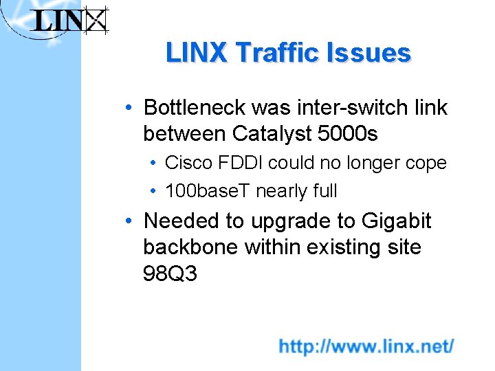 LINX Traffic Issues • Bottleneck was inter-switch link between Catalyst 5000 s • Cisco