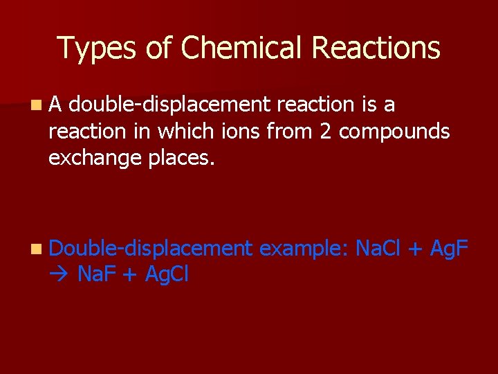 Types of Chemical Reactions n. A double-displacement reaction is a reaction in which ions