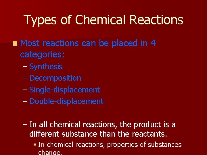 Types of Chemical Reactions n Most reactions can be placed in 4 categories: –